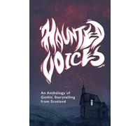 Haunted Voices: An Anthology of Gothic Storytelling from Scotland