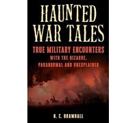 Haunted War Tales: True Military Encounters with the Bizarre, Paranormal, and Unexplained