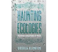 Haunting Ecologies: Victorian Conceptions of Water (Victorian Literature and Culture Series)