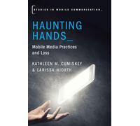 Haunting Hands – Mobile Media Practices and Loss (Studies in Mobile Communication)
