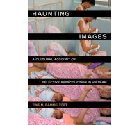 Haunting Images: A Cultural Account of Selective Reproduction in Vietnam (Philip E. Lilienthal Books)
