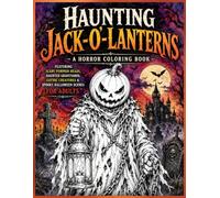 Haunting Jack-O'-Lanterns A Horror Coloring Book Featuring Scary Pumpkin Heads, Haunted Graveyards, Gothic Creatures & Spooky Halloween Scenes for ... & More Use watercolor or colored pencils)
