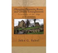 Haunting Presences, Ruins, and Ghostly Entanglements: Excavations at the Edge of Performance