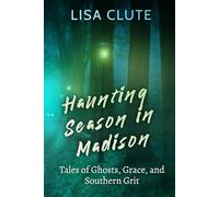 Haunting Season in Madison: Tales of Ghosts, Grace, and Southern Grit (The Haunted South)