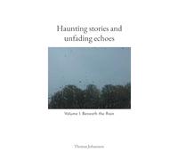 Haunting stories and unfading echoes: Volume I: Beneath the Rain
