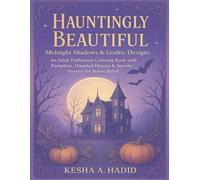Hauntingly Beautiful: Midnight Shadows & Gothic Designs: An Adult Halloween Coloring Book with Pumpkins, Haunted Houses & Spooky Forests for Stress Relief