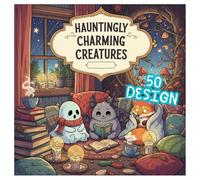 Hauntingly Charming Creatures: A Cozy Coloring Book for Teens & Adults to Unwind with Adorable Monsters: Hauntingly Charming Creatures: A Cozy ... & Adults to Unwind with Adorable Monsters