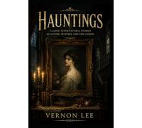 Hauntings: Classic Supernatural Stories of Gothic Mystery and the Unseen