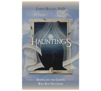 Hauntings: Dispelling the Ghosts Who Run Our Lives