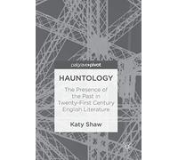 Hauntology: The Presence of the Past in Twenty-First Century English Literature
