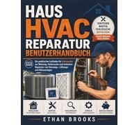 Haus HVAC Reparatur Benutzerhandbuch: Ein praktischer Leitfaden für Heimwerker zur Wartung, Fehlersuche und einfachen Reparatur von Heizungs-, Lüftungs- und Klimaanlagen