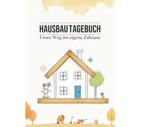 Hausbau Tagebuch - Unser Weg ins eigene Zuhause: Ein Bautagebuch inkl. Checklisten, zur Planung, Dokumentation und Baufortschritt-Kontrolle - Super Geschenk für Bauherren!