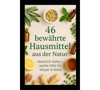 Hausgemachte Heilmittel: Heilen mit der Kraft der Natur“