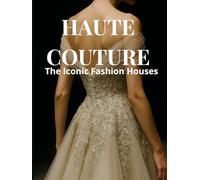 Haute Couture: The Iconic Fashion Houses - A Dream Coffee Table Book