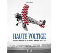 Haute voltige - histoire mondiale de l'acrobatie aérienne, 1909-1939: Histoire de l'acrobatie aerienne