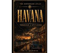 Havana: Through A Spy's Eyes (The Espionage Atlas)