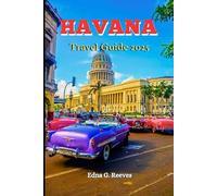 Havana Travel Guide 2025: Your Essential Guide through Cuba's Vibrant Capital, Cultural Adventures, Rich History and Hidden Gems.