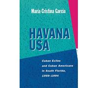 Havana USA: Cuban Exiles and Cuban Americans in South Florida, 1959-1994
