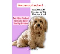 Havanese Handbook: Your Complete Resource for This Charming Breed: Everything You Need to Raise a Happy, Healthy Havanese