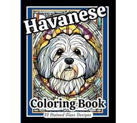 Havanese Stained Glass Patterns Adult Coloring Book: Sweet Havanese Dog designs to inspire joy, relaxation and stress relief. Grayscale in images adds depth and dimension to your artwork.