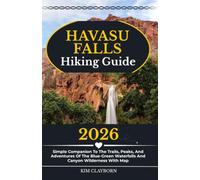 Havasu Falls Hiking Guide: 2026 Simple Companion To The Trails, Peaks, And Adventures Of The Blue-Green Waterfalls And Canyon Wilderness With Map