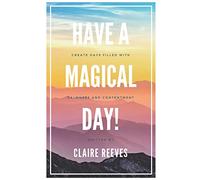 Have a magical day!: How to create days filled with calmness and contentment