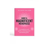 Have A Magnificent Menopause: A Straightforward Guide To Looking Good And Feeling Great