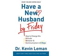 Have a New Husband by Friday: How To Change His Attitude, Behavior & Communication In 5 Days
