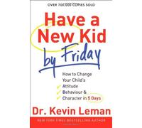 [Have a New Kid by Friday: How To Change Your Child's Attitude, Behavior and Character In 5 Days] [By: Leman, Kevin] [April, 2012]
