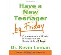 Have a New Teenager by Friday: From Mouthy and Moody to Respectful and Responsible in 5 Days