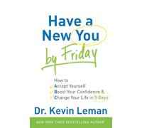 Have a New You by Friday: How to Accept Yourself, Boost Your Confidence & Change Your Life in 5 Days