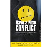Have a Nice Conflict: A Story of Finding Success & Satisfaction in the Most Unlikely Places