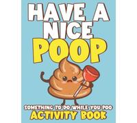 Have a Nice Poop Something To Do While You Poo Activity Book: Toilet Bathroom Activity Book For Adults With Mazes, Sudoku, Word Search, Puzzle and ... While You Number Two - Funny Poop Gag Gifts