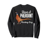 Have A Pheasant Plucking Day Funny Small Game Hunter Sweatshirt