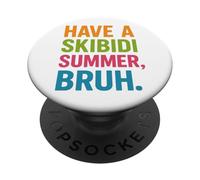Have A Skibidi Summer Bruh Meme Internet Culture Summer PopSockets Adhesive PopGrip