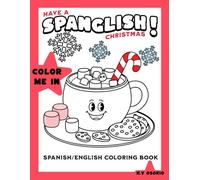Have a Spanglish Christmas! Spanish/English Coloring Book: Let Your Kids Color While They Learn Christmas Words in Inglés y Español (Spanglish Coloring Books)