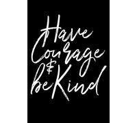 Have Courage & Be Kind: A Journal for Embracing Life's Challenges with Grace and Compassion