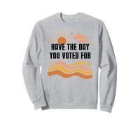 Have Day You Voted For Sign,Vote for Democracy Protest Signs Sweatshirt