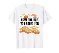 Have Day You Voted for Sign,Vote for Democracy Protest Signs T-Shirt