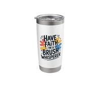 Have Faith I'm A Brush Whisperer, Paint Art Lover Painter Stainless Steel Insulated Tumbler