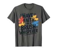 Have Faith I'm A Brush Whisperer, Paint Art Lover Painter T-Shirt
