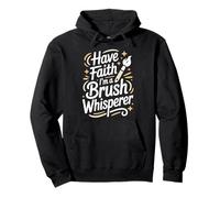 Have Faith I'm A Brush Whisperer, Painter Painting Artist Pullover Hoodie