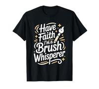 Have Faith I'm A Brush Whisperer, Painter Painting Artist T-Shirt