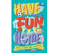 Have Fun at Home: Over 80 Games and Activities for the Whole Family: 1