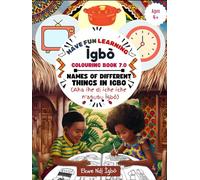 HAVE FUN LEARNING IGBO COLOURING BOOK 7.0: NAMES OF DIFFERENT THINGS IN IGBO: (Aha ihe dị iche iche n'asụsụ Ìgbò) (IGBO COLOURING BOOKS)