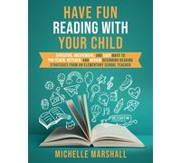 Have Fun Reading with Your Child: Effective, Inexpensive, and Easy Ways to Pre-Teach, Reteach, and Review Beginning Reading Strategies from an Elementary School Teacher