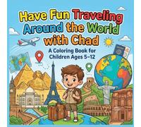 Have Fun Traveling Around World with Chad: A Fun Educational Coloring Book for Kids Ages 5-12 | Explore Amazing Countries, Famous Landmarks, Cultures, and Traditions Through Coloring