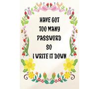 HAVE GOT TOO MANY PASSWORD SO I WRITE IT DOWN.: A 6X9 Password book for Adults with Beautiful white and flower cover.