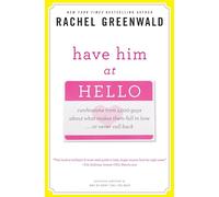 Have Him at Hello: Confessions from 1,000 Guys About What Makes Them Fall in Love . . . Or Never Call Back
