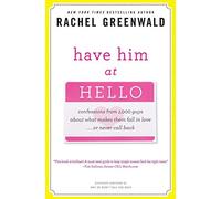 Have Him at Hello: Confessions from 1,000 Guys About What Makes Them Fall in Loveor Never Call Back by Greenwald, Rachel (2010) Paperback